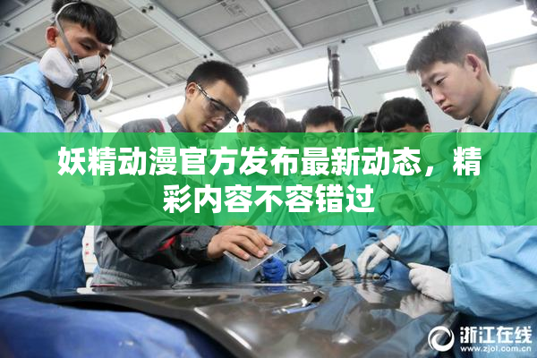 妖精动漫官方发布最新动态，精彩内容不容错过
