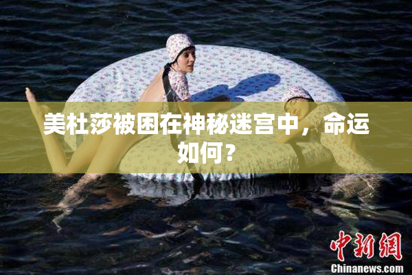 美杜莎被困在神秘迷宫中，命运如何？