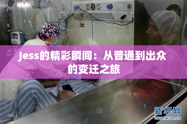Jess的精彩瞬间：从普通到出众的变迁之旅