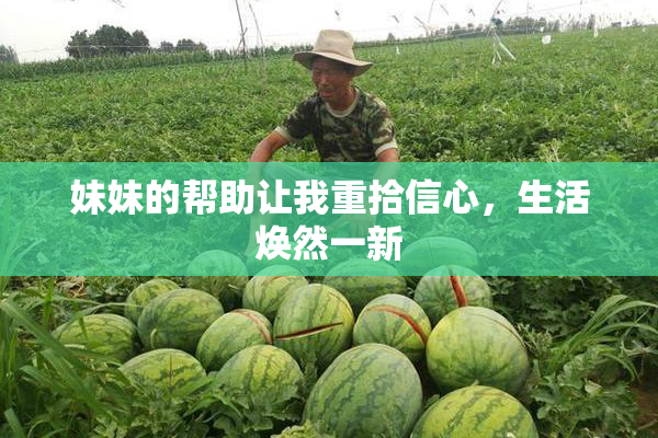 妹妹的帮助让我重拾信心，生活焕然一新