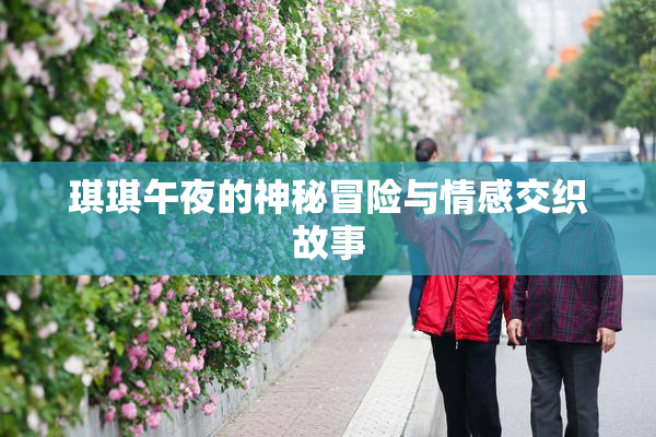 琪琪午夜的神秘冒险与情感交织故事