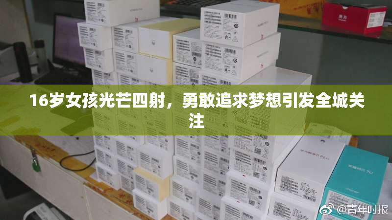 16岁女孩光芒四射，勇敢追求梦想引发全城关注