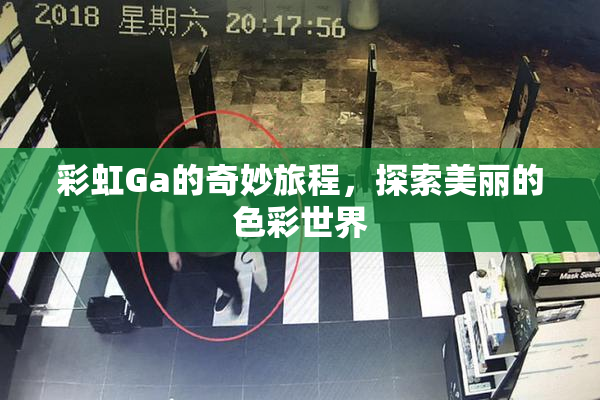 彩虹Ga的奇妙旅程，探索美丽的色彩世界