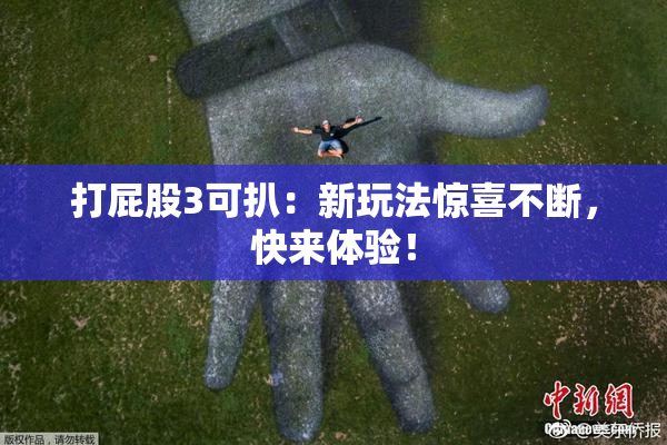 打屁股3可扒：新玩法惊喜不断，快来体验！