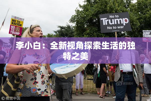李小白：全新视角探索生活的独特之美