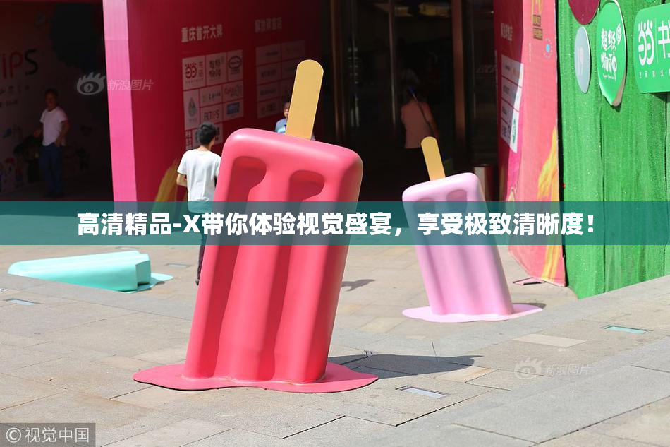 高清精品-X带你体验视觉盛宴，享受极致清晰度！