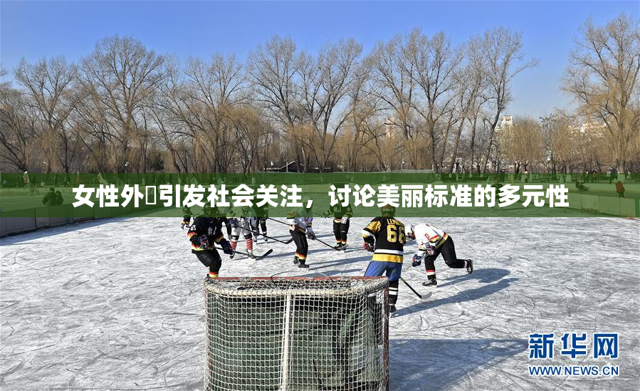 女性外夝引发社会关注，讨论美丽标准的多元性