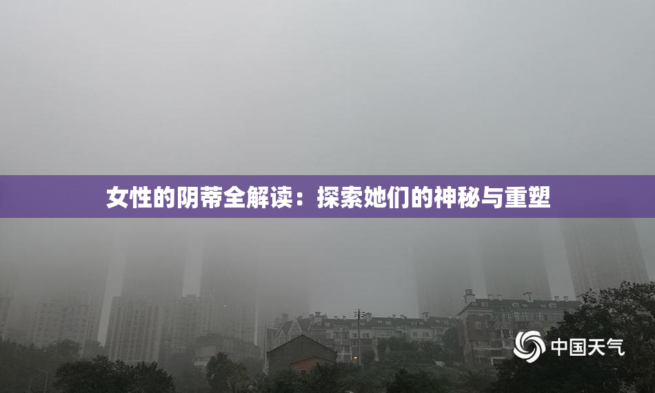 女性的阴蒂全解读：探索她们的神秘与重塑