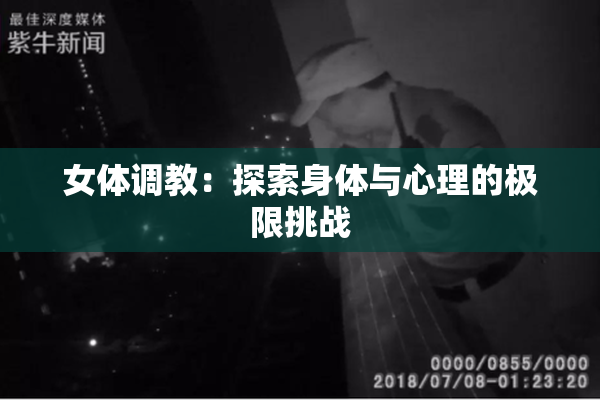 女体调教：探索身体与心理的极限挑战