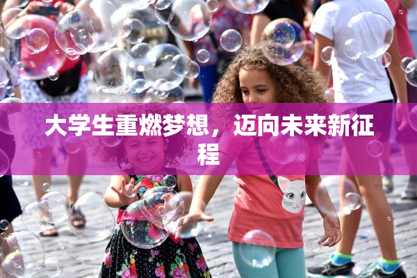 大学生重燃梦想，迈向未来新征程