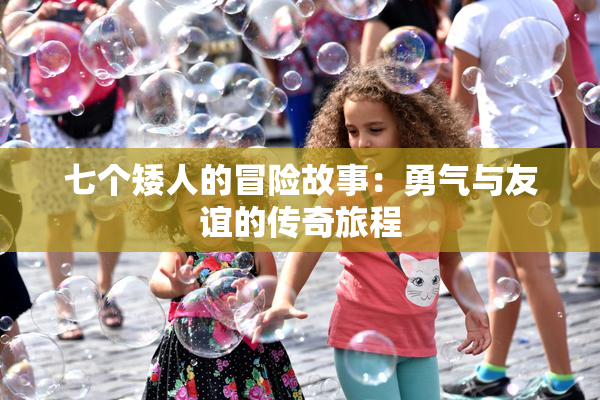 七个矮人的冒险故事：勇气与友谊的传奇旅程