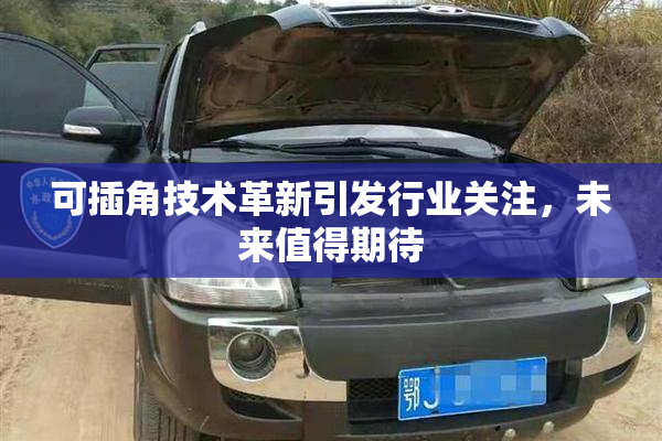 可插角技术革新引发行业关注，未来值得期待