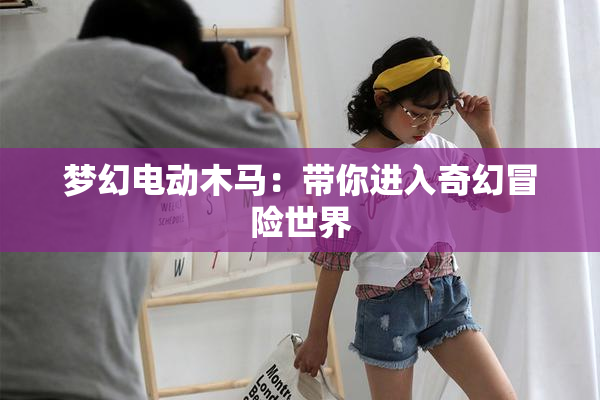 梦幻电动木马：带你进入奇幻冒险世界