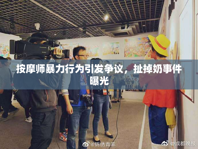 按摩师暴力行为引发争议，扯掉奶事件曝光