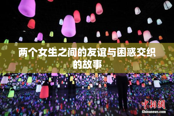 两个女生之间的友谊与困惑交织的故事