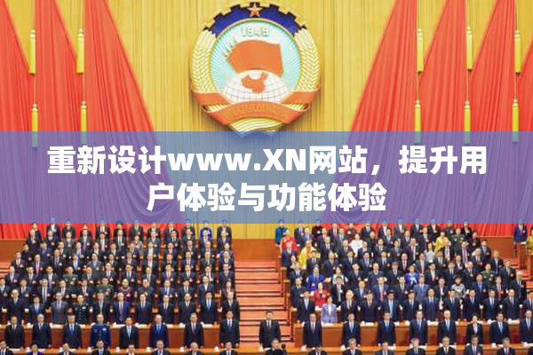 重新设计www.XN网站，提升用户体验与功能体验