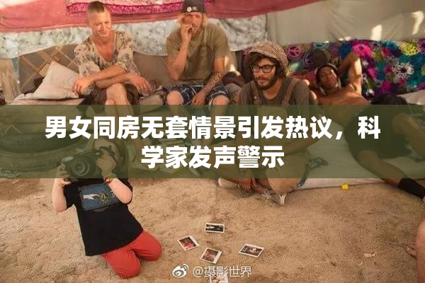 男女同房无套情景引发热议，科学家发声警示
