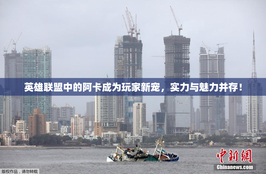 英雄联盟中的阿卡成为玩家新宠，实力与魅力并存！