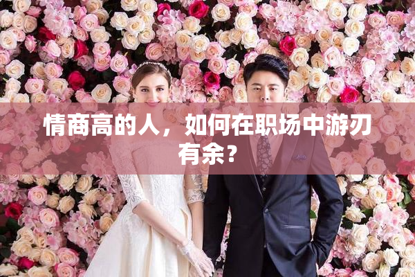 情商高的人，如何在职场中游刃有余？