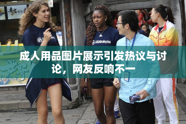 成人用品图片展示引发热议与讨论，网友反响不一