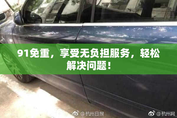 91免重，享受无负担服务，轻松解决问题！