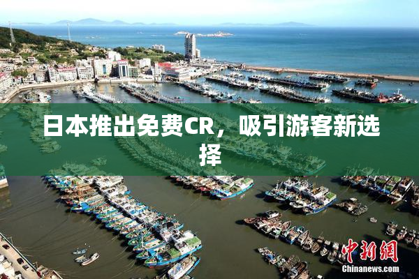 日本推出免费CR，吸引游客新选择