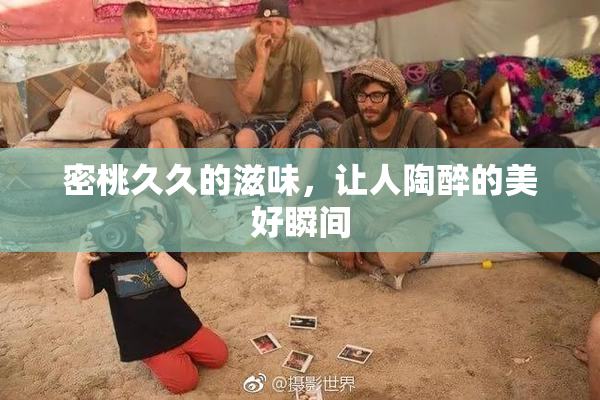 密桃久久的滋味，让人陶醉的美好瞬间