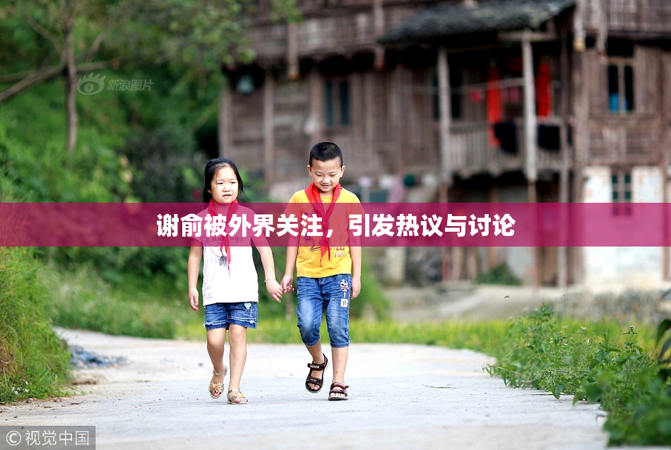 谢俞被外界关注，引发热议与讨论