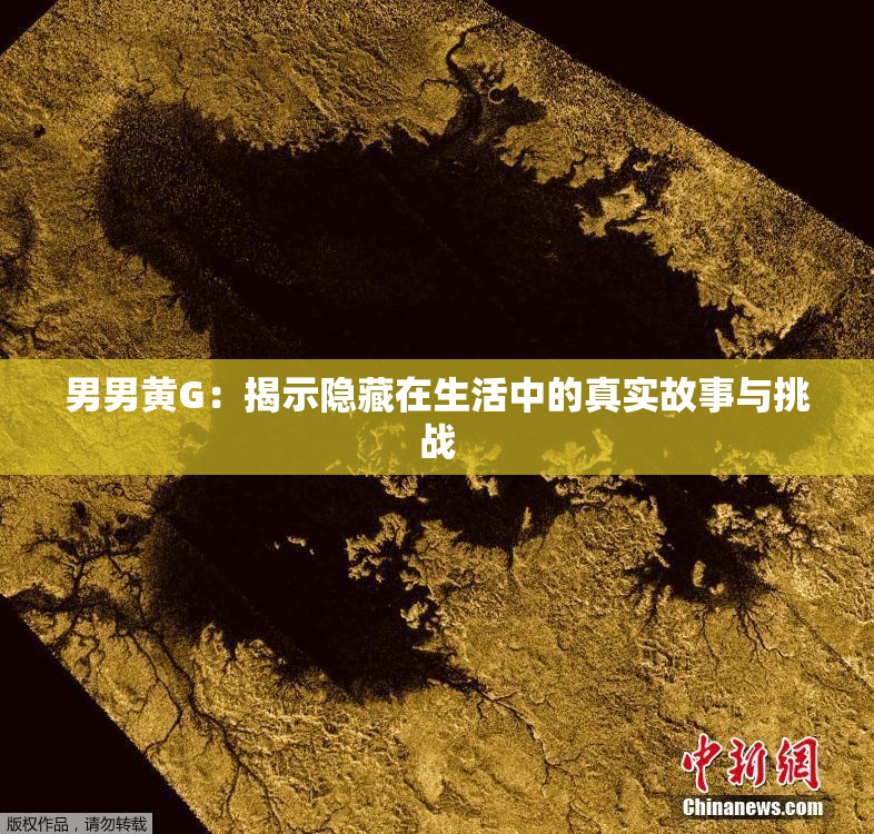 男男黄G：揭示隐藏在生活中的真实故事与挑战