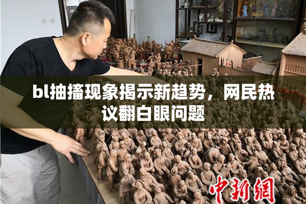bl抽搐现象揭示新趋势，网民热议翻白眼问题