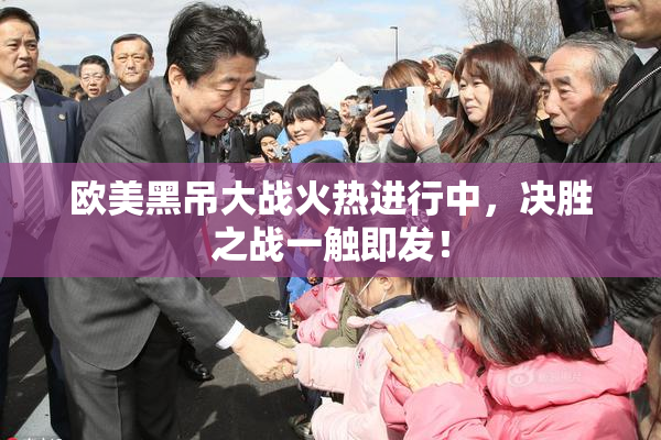 欧美黑吊大战火热进行中，决胜之战一触即发！
