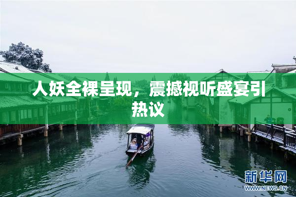 人妖全裸呈现，震撼视听盛宴引热议