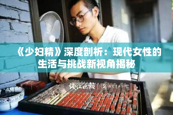 《少妇精》深度剖析：现代女性的生活与挑战新视角揭秘