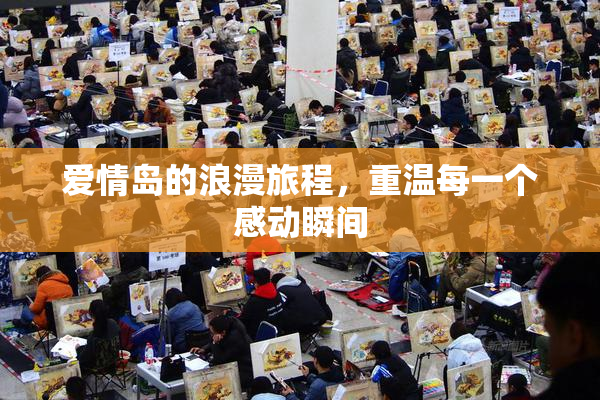 爱情岛的浪漫旅程，重温每一个感动瞬间