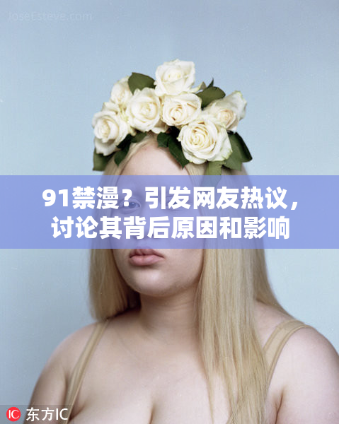 91禁漫？引发网友热议，讨论其背后原因和影响