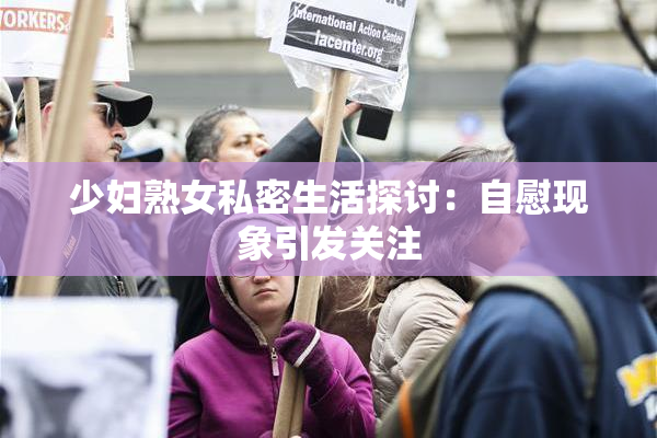少妇熟女私密生活探讨：自慰现象引发关注