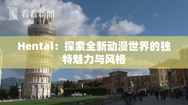 Hentai：探索全新动漫世界的独特魅力与风格