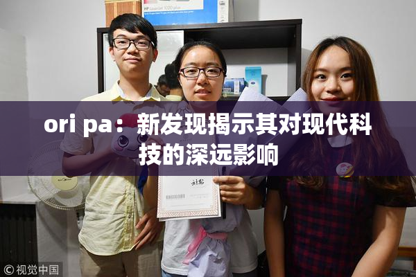 ori pa：新发现揭示其对现代科技的深远影响