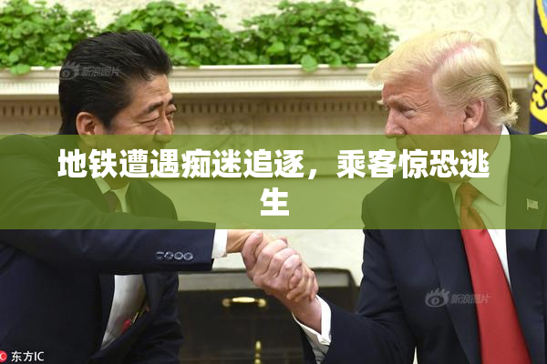 地铁遭遇痴迷追逐，乘客惊恐逃生