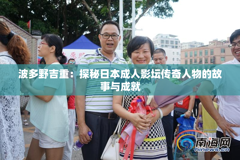 波多野吉重：探秘日本成人影坛传奇人物的故事与成就