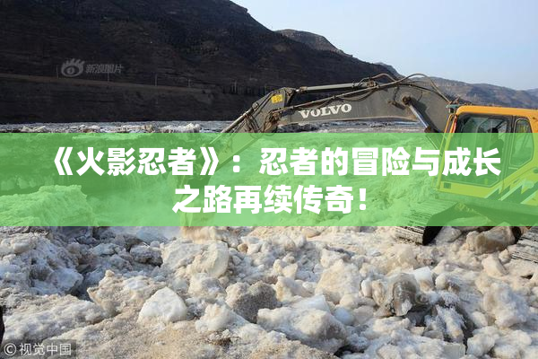 《火影忍者》：忍者的冒险与成长之路再续传奇！