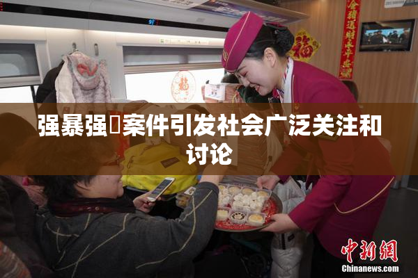 强暴强姦案件引发社会广泛关注和讨论