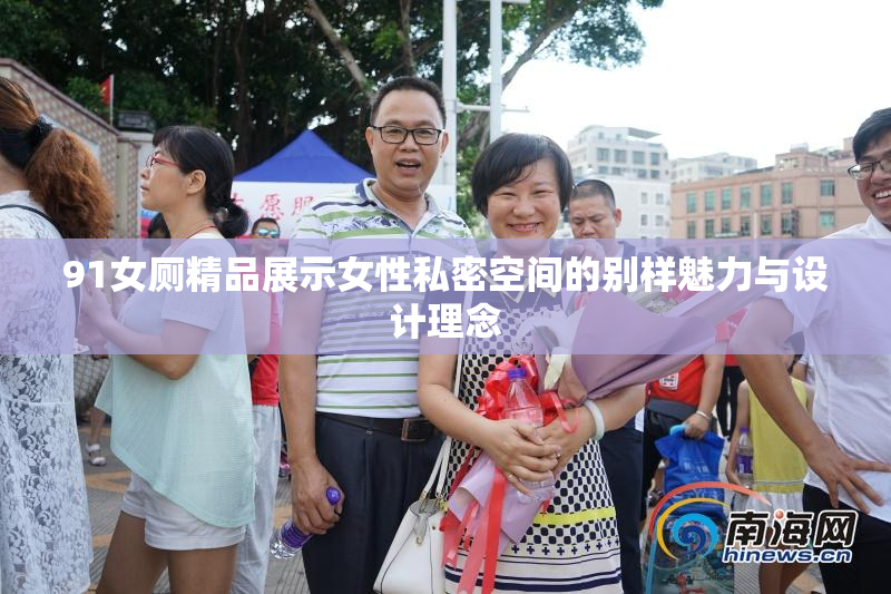 91女厕精品展示女性私密空间的别样魅力与设计理念