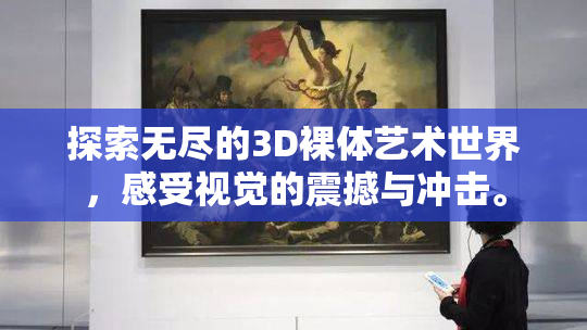 探索无尽的3D裸体艺术世界，感受视觉的震撼与冲击。