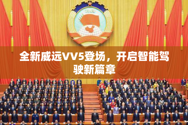 全新威远VV5登场，开启智能驾驶新篇章