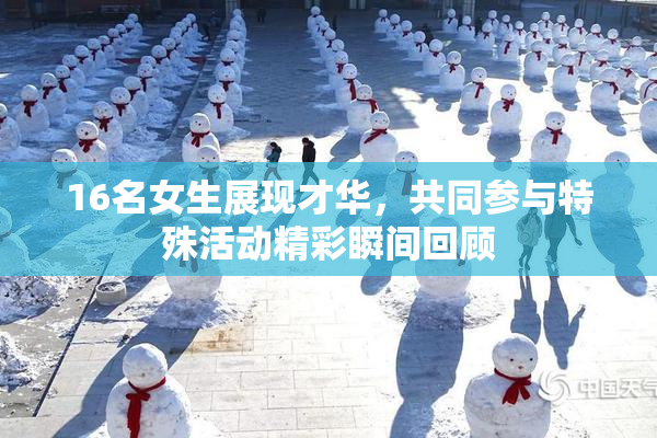 16名女生展现才华，共同参与特殊活动精彩瞬间回顾