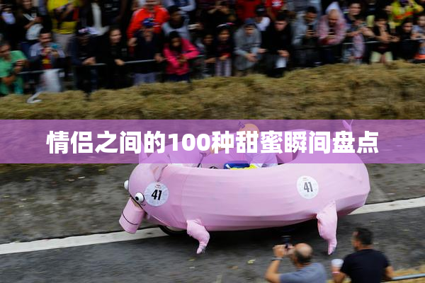 情侣之间的100种甜蜜瞬间盘点
