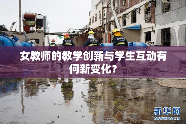 女教师的教学创新与学生互动有何新变化？