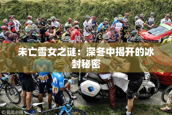 未亡雪女之谜：深冬中揭开的冰封秘密