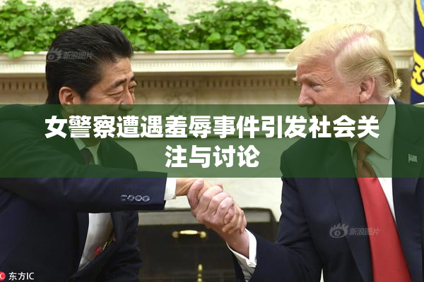 女警察遭遇羞辱事件引发社会关注与讨论